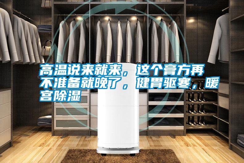 高溫說來就來，這個膏方再不準備就晚了，健胃驅寒，暖宮除濕