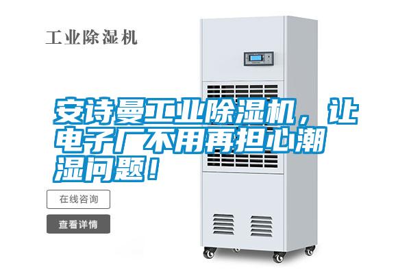 安詩曼工業(yè)除濕機，讓電子廠不用再擔(dān)心潮濕問題！