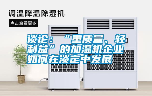 談?wù)摚骸爸刭|(zhì)量、輕利益”的加濕機企業(yè)如何在淡定中發(fā)展