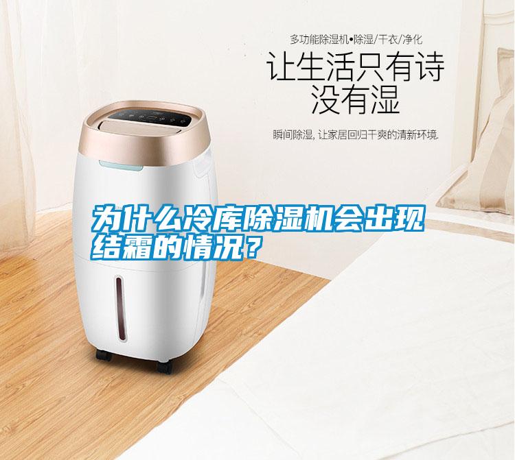 為什么冷庫除濕機會出現結霜的情況？