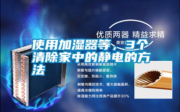 使用加濕器等，3個(gè)清除家中的靜電的方法