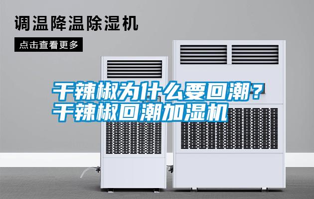 干辣椒為什么要回潮？干辣椒回潮加濕機(jī)
