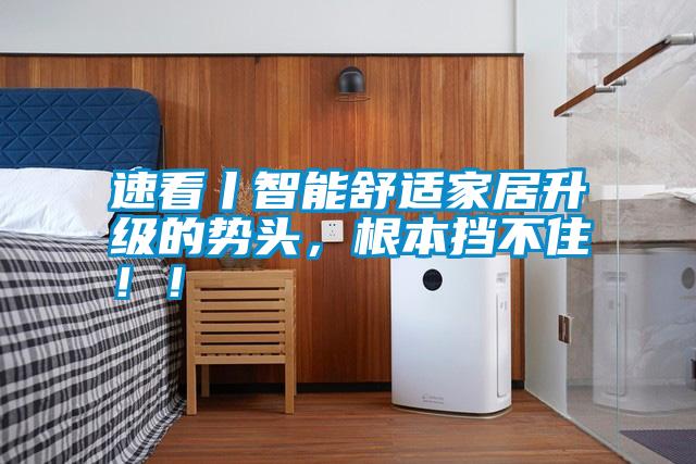 速看丨智能舒適家居升級(jí)的勢(shì)頭,根本擋不住!!
