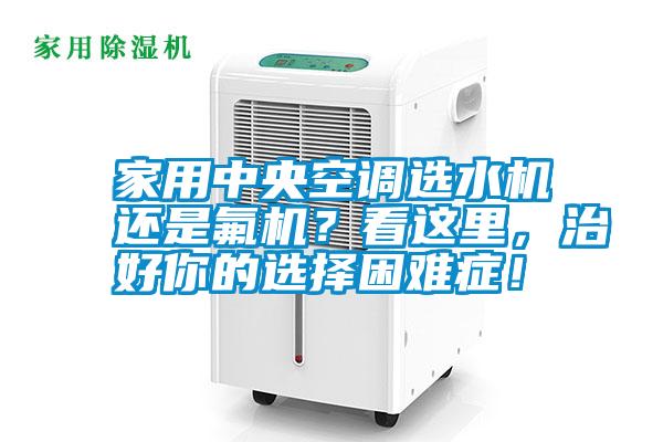 家用中央空調選水機還是氟機？看這里，治好你的選擇困難癥！