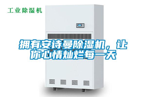 擁有安詩曼除濕機,讓你心情燦爛每一天