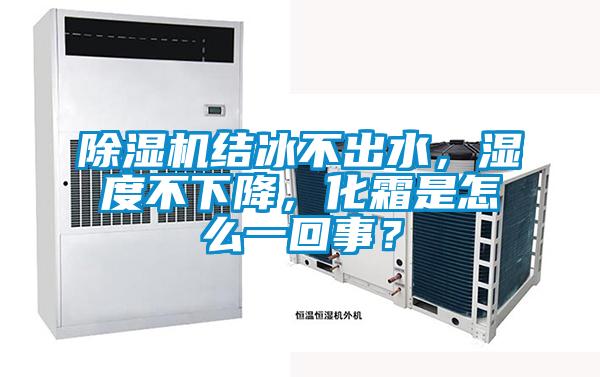 除濕機(jī)結(jié)冰不出水,濕度不下降,化霜是怎么一回事?