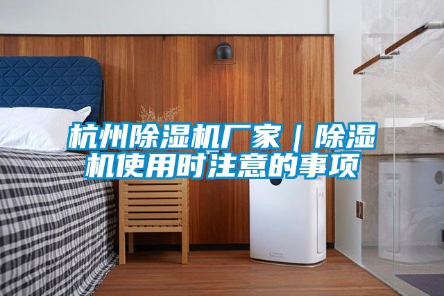 杭州除濕機(jī)廠家|除濕機(jī)使用時(shí)注意的事項(xiàng)
