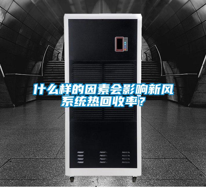 什么樣的因素會(huì)影響新風(fēng)系統(tǒng)熱回收率？