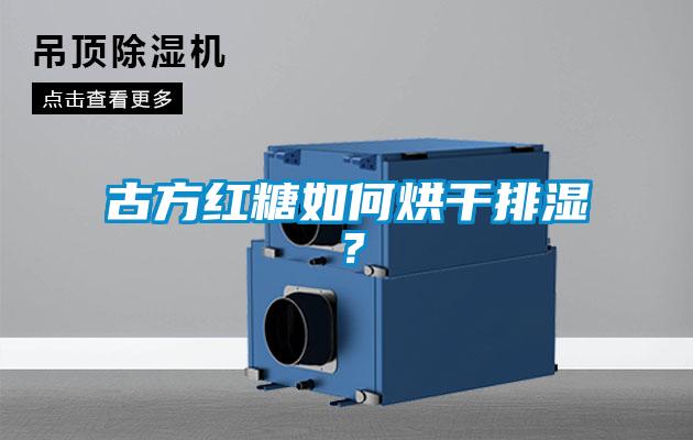 古方紅糖如何烘干排濕?