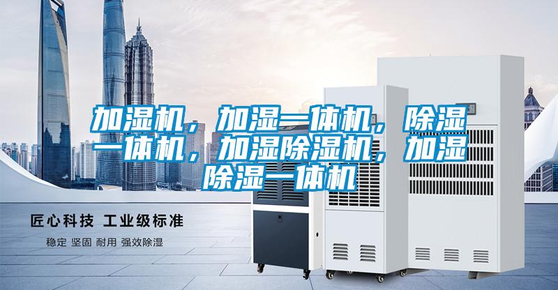 加濕機(jī),加濕一體機(jī),除濕一體機(jī),加濕除濕機(jī),加濕除濕一體機(jī)