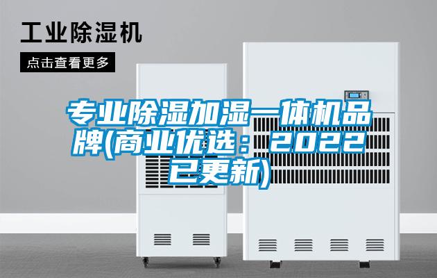 專業(yè)除濕加濕一體機品牌(商業(yè)優(yōu)選:2022已更新)