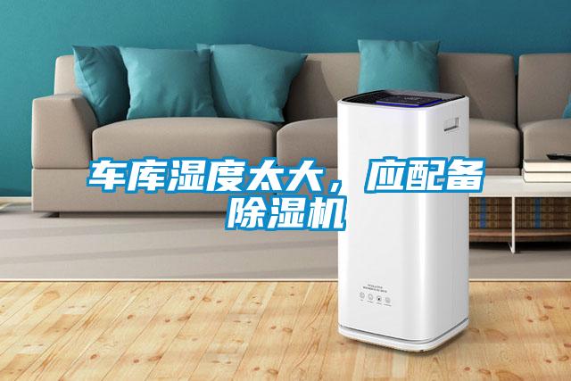 車(chē)庫(kù)濕度太大，應(yīng)配備除濕機(jī)