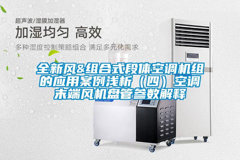 全新風(fēng)&組合式段體空調(diào)機(jī)組的應(yīng)用案例淺析(四)空調(diào)末端風(fēng)機(jī)盤管參數(shù)解釋