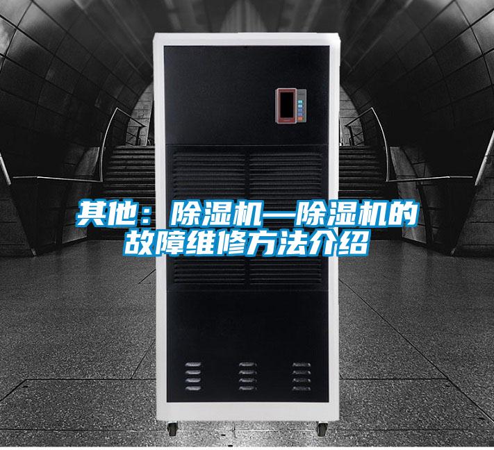 其他:除濕機(jī)—除濕機(jī)的故障維修方法介紹