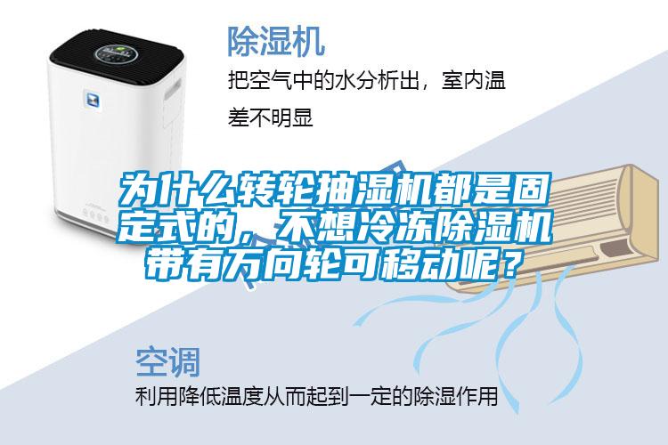 為什么轉輪抽濕機都是固定式的，不想冷凍除濕機帶有萬向輪可移動呢？