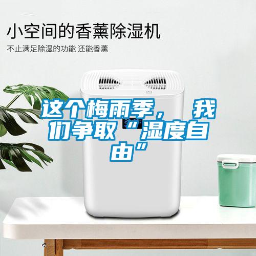 這個(gè)梅雨季， 我們爭(zhēng)取“濕度自由”