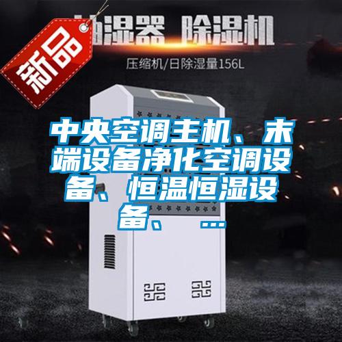 中央空調主機、末端設備凈化空調設備、恒溫恒濕設備、 ...