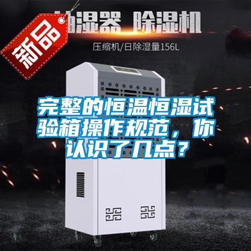 完整的恒溫恒濕試驗(yàn)箱操作規(guī)范，你認(rèn)識了幾點(diǎn)？