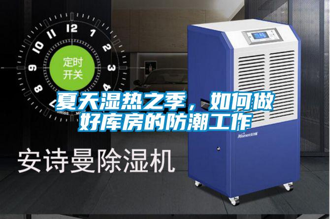 夏天濕熱之季,如何做好庫房的防潮工作