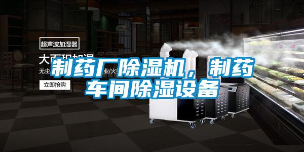 制藥廠除濕機，制藥車間除濕設備