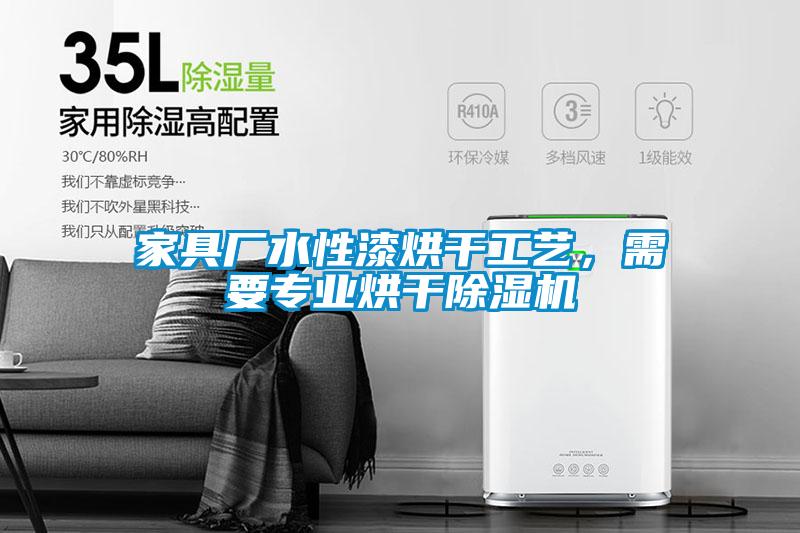 家具廠水性漆烘干工藝,需要專業(yè)烘干除濕機(jī)