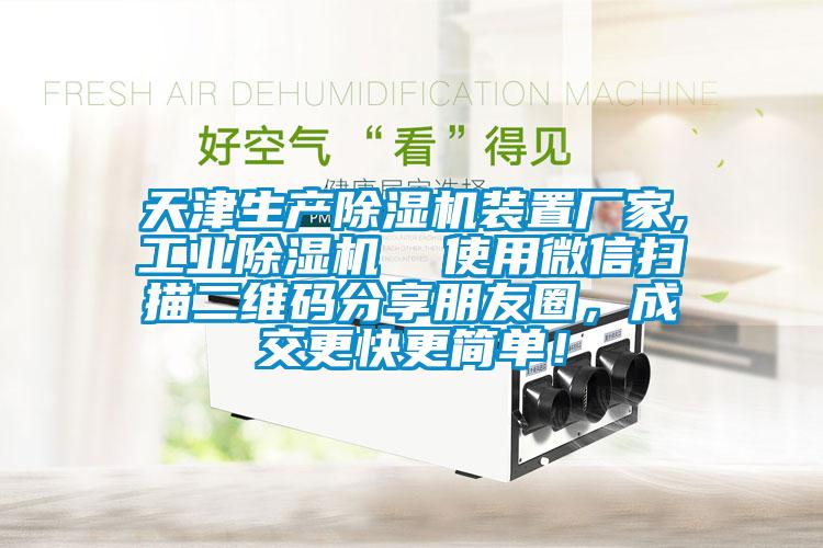 天津生產(chǎn)除濕機(jī)裝置廠家,工業(yè)除濕機(jī)  使用微信掃描二維碼分享朋友圈，成交更快更簡(jiǎn)單！