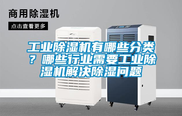 工業除濕機有哪些分類？哪些行業需要工業除濕機解決除濕問題
