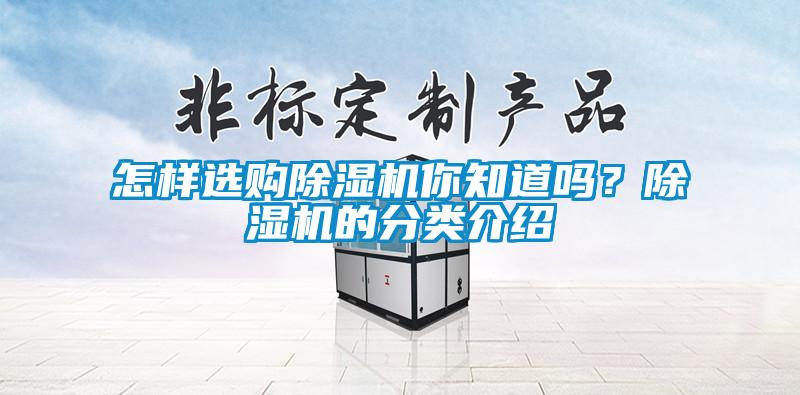 怎樣選購(gòu)除濕機(jī)你知道嗎？除濕機(jī)的分類(lèi)介紹