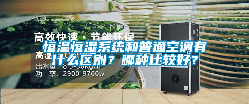 恒溫恒濕系統和普通空調有什么區別？哪種比較好？