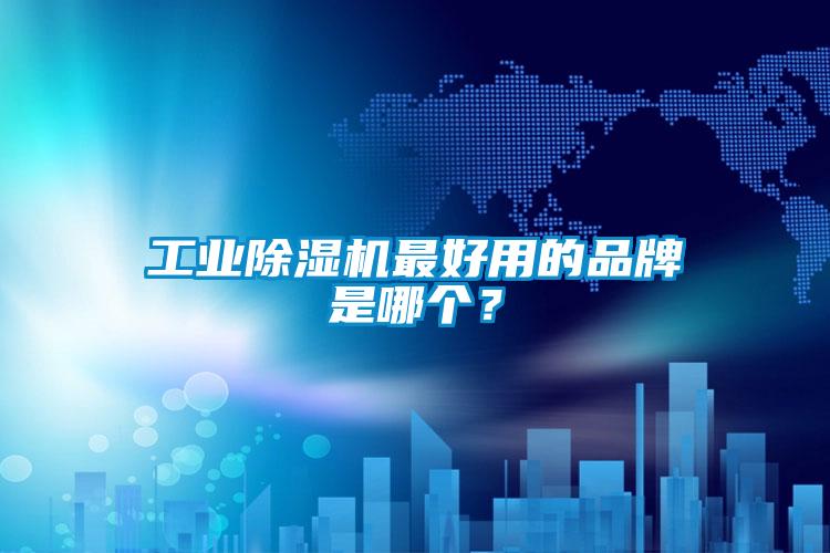 工業(yè)除濕機(jī)最好用的品牌是哪個？