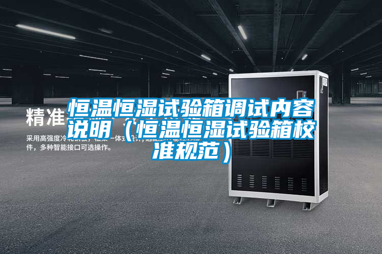 恒溫恒濕試驗箱調(diào)試內(nèi)容說明(恒溫恒濕試驗箱校準規(guī)范)