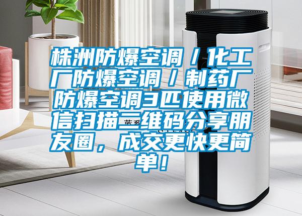 株洲防爆空調／化工廠防爆空調／制藥廠防爆空調3匹使用微信掃描二維碼分享朋友圈，成交更快更簡單！