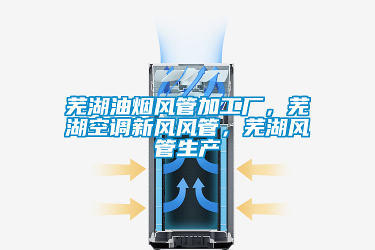 蕪湖油煙風(fēng)管加工廠，蕪湖空調(diào)新風(fēng)風(fēng)管，蕪湖風(fēng)管生產(chǎn)