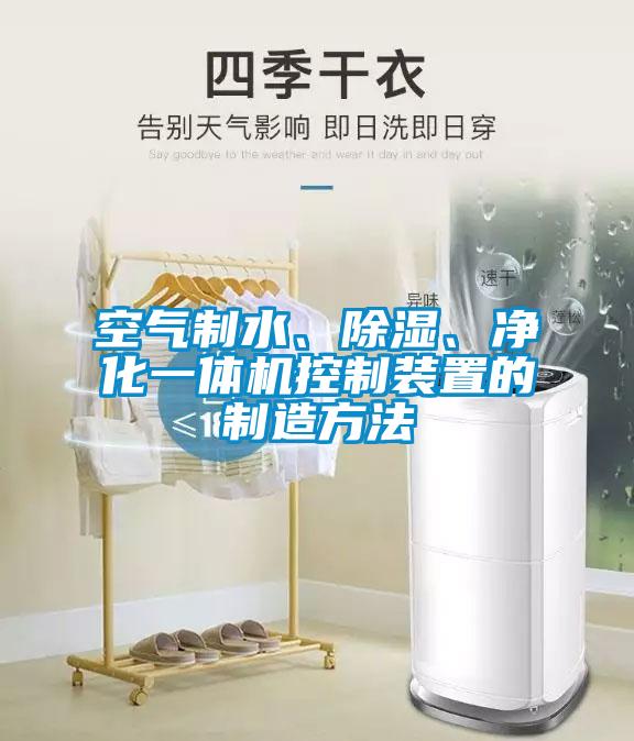 空氣制水、除濕、凈化一體機(jī)控制裝置的制造方法