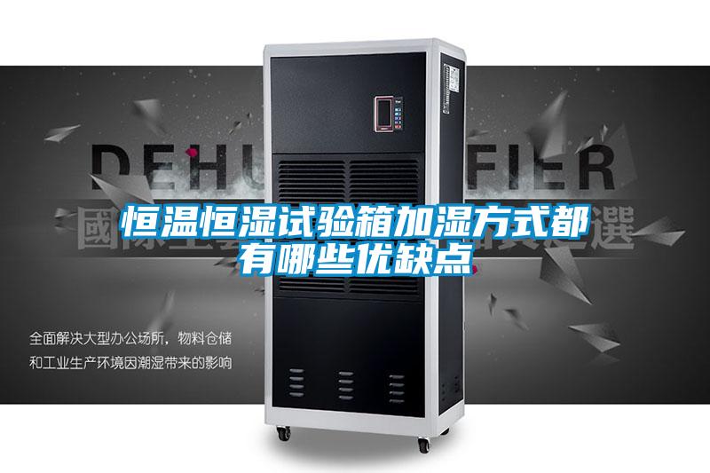 恒溫恒濕試驗(yàn)箱加濕方式都有哪些優(yōu)缺點(diǎn)