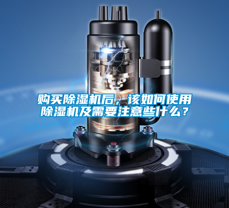 購買除濕機后，該如何使用除濕機及需要注意些什么？