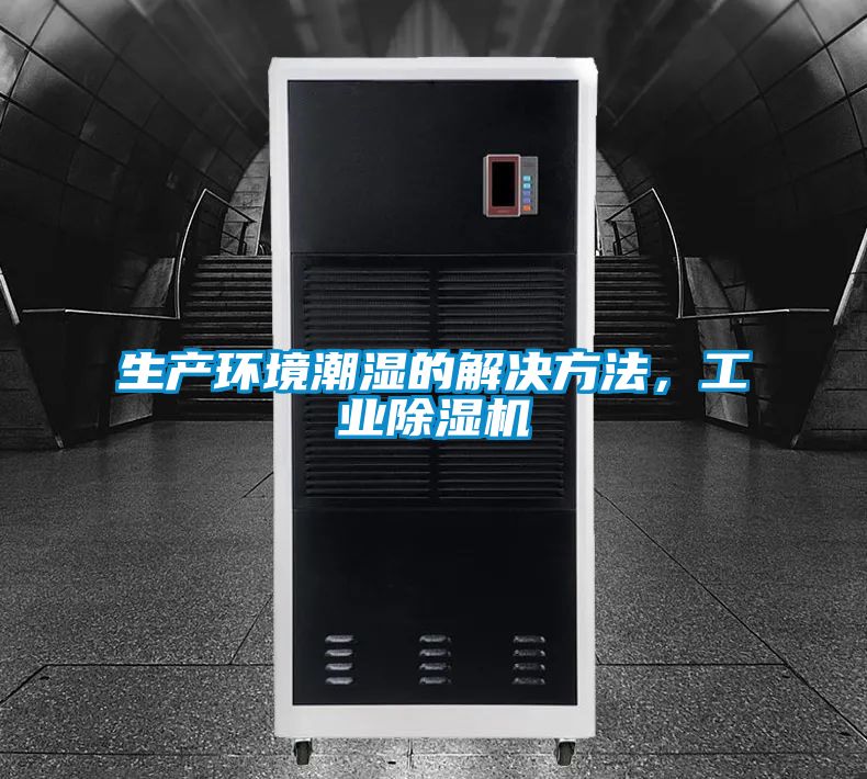 生產(chǎn)環(huán)境潮濕的解決方法,工業(yè)除濕機