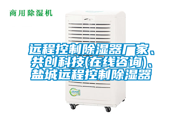 遠程控制除濕器廠家、共創科技(在線咨詢)、鹽城遠程控制除濕器