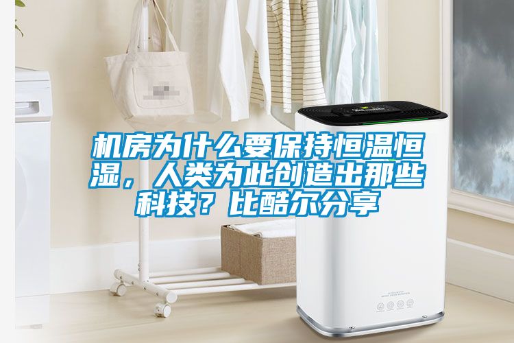 機(jī)房為什么要保持恒溫恒濕，人類為此創(chuàng)造出那些科技？比酷爾分享