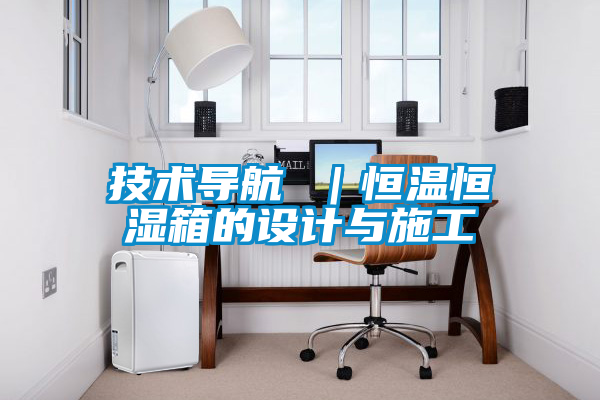 技術導航 |恒溫恒濕箱的設計與施工