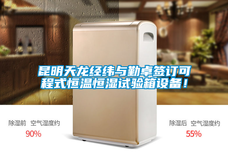 昆明天龍經緯與勤卓簽訂可程式恒溫恒濕試驗箱設備！