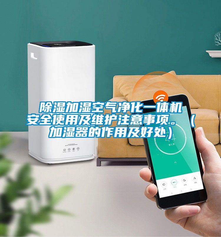 除濕加濕空氣凈化一體機安全使用及維護注意事項。（加濕器的作用及好處）