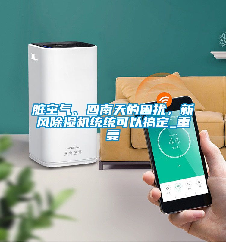 臟空氣、回南天的困擾，新風除濕機統統可以搞定_重復